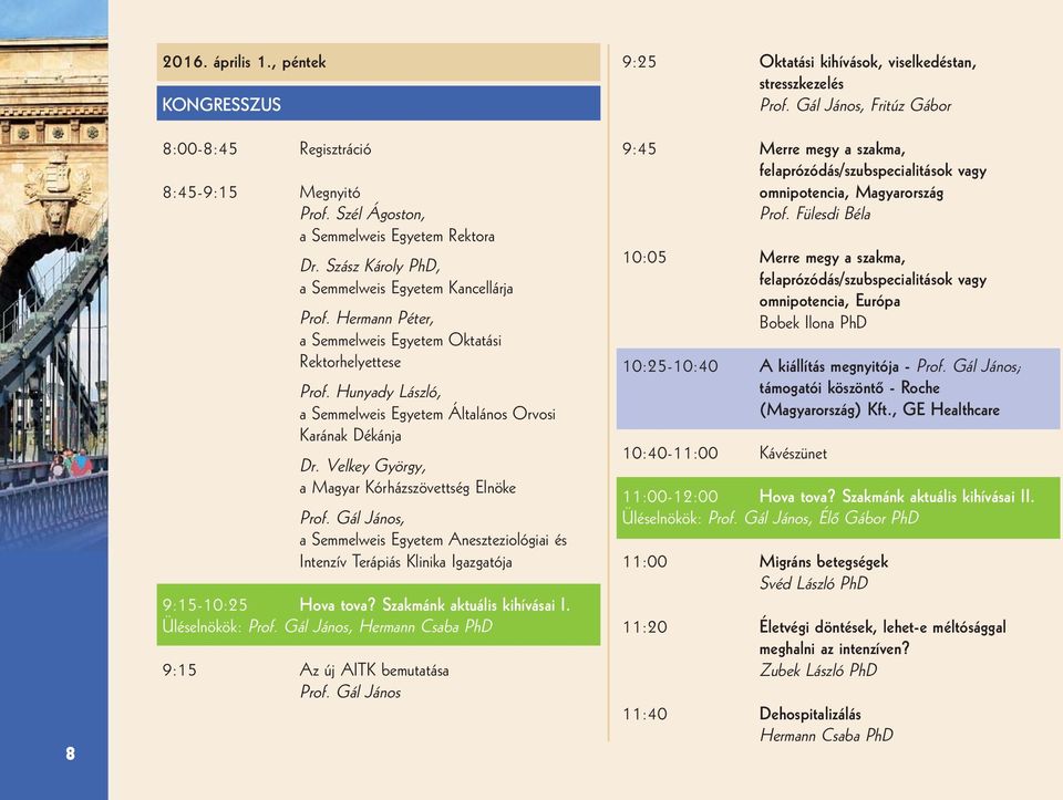 Gál János, a Semmelweis Egyetem Aneszteziológiai és Intenzív Terápiás Klinika Igazgatója 9:15-10:25 Hova tova? Szakmánk aktuális kihívásai I. Üléselnökök: Prof.