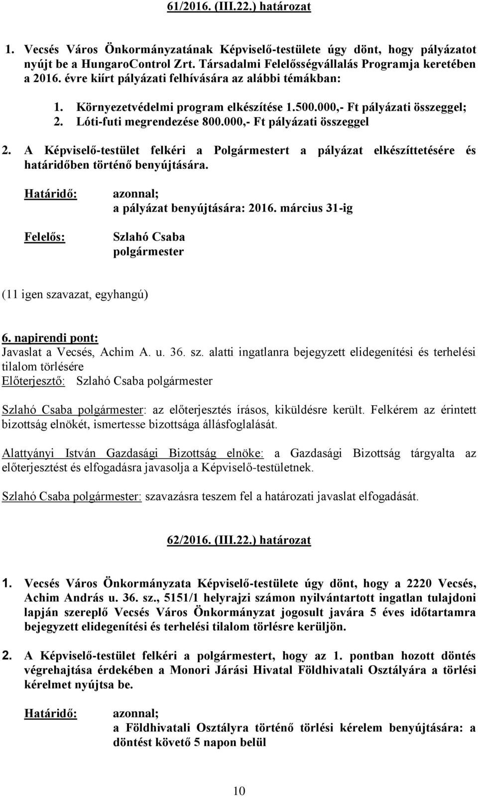 A Képviselő-testület felkéri a Polgármestert a pályázat elkészíttetésére és határidőben történő benyújtására. Határidő: Felelős: azonnal; a pályázat benyújtására: 2016.