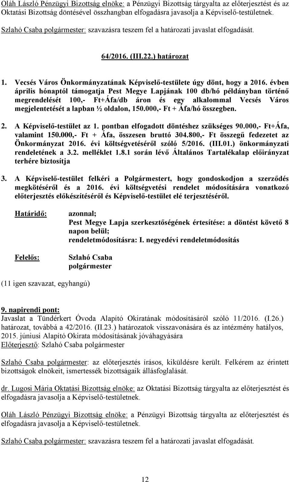 évben április hónaptól támogatja Pest Megye Lapjának 100 db/hó példányban történő megrendelését 100,- Ft+Áfa/db áron és egy alkalommal Vecsés Város megjelentetését a lapban ½ oldalon, 150.