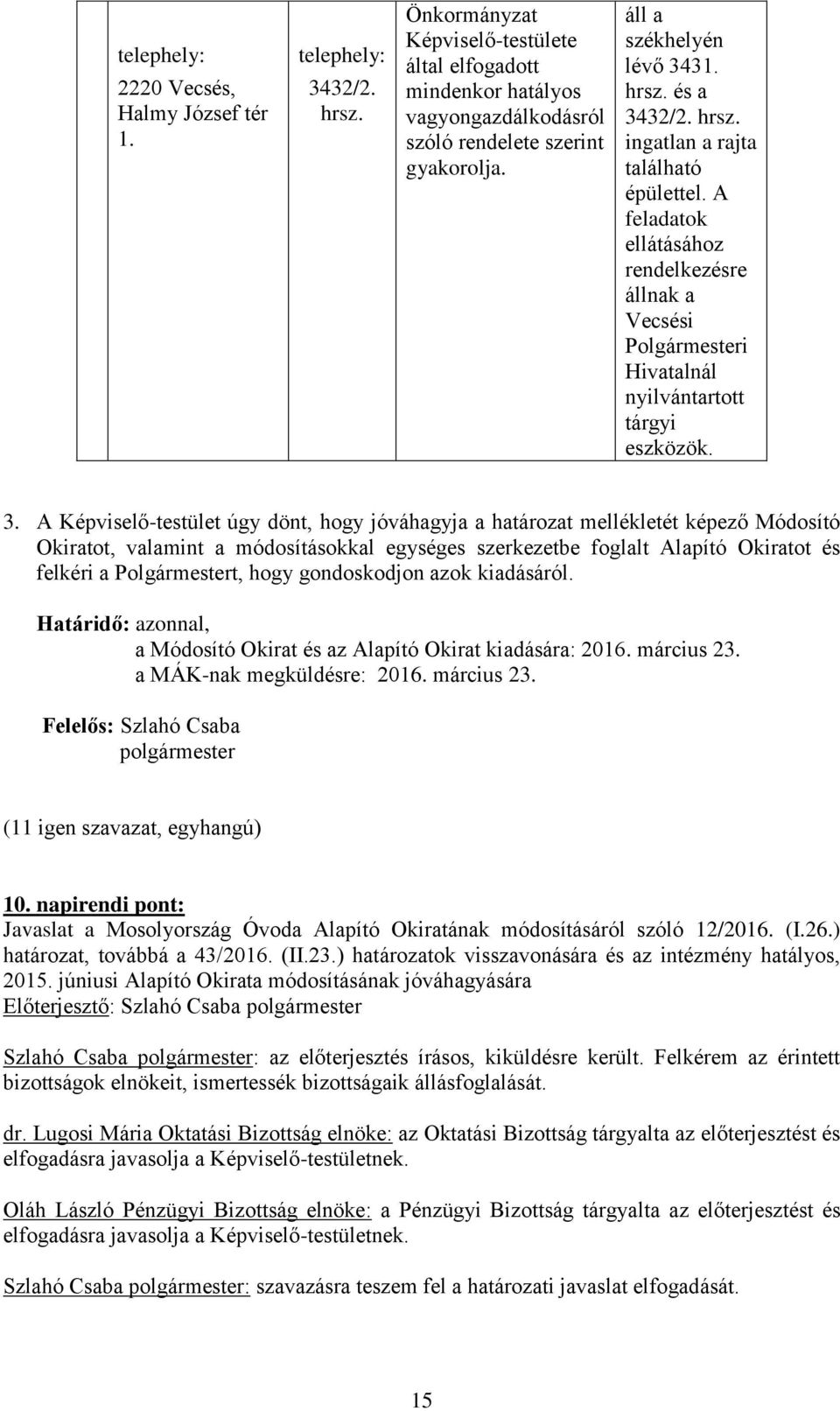 A feladatok ellátásához rendelkezésre állnak a Vecsési Polgármesteri Hivatalnál nyilvántartott tárgyi eszközök. 3.