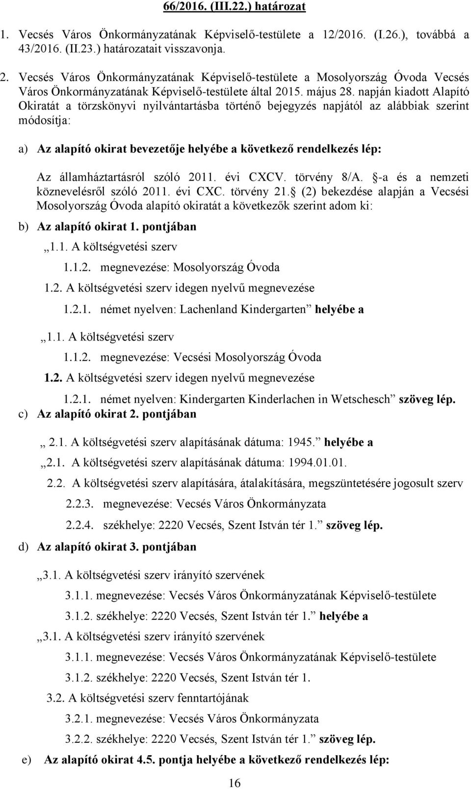 napján kiadott Alapító Okiratát a törzskönyvi nyilvántartásba történő bejegyzés napjától az alábbiak szerint módosítja: a) Az alapító okirat bevezetője helyébe a következő rendelkezés lép: Az