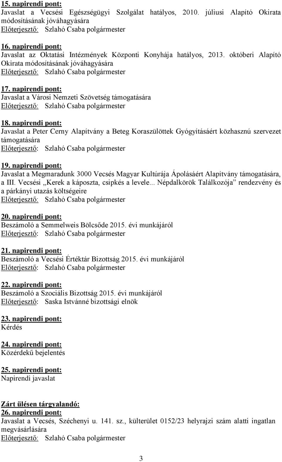 napirendi pont: Javaslat a Városi Nemzeti Szövetség támogatására 18. napirendi pont: Javaslat a Peter Cerny Alapítvány a Beteg Koraszülöttek Gyógyításáért közhasznú szervezet támogatására 19.