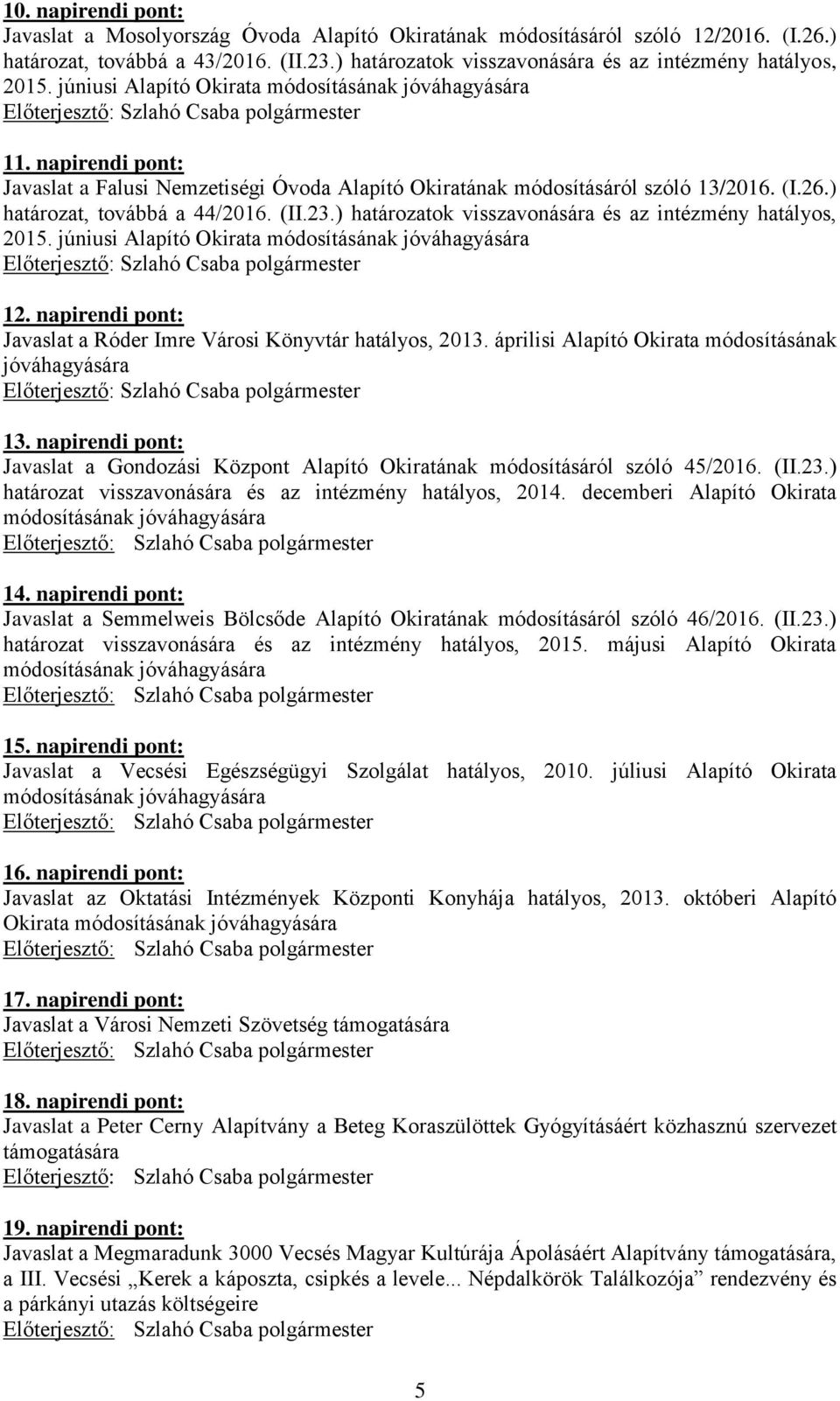 napirendi pont: Javaslat a Falusi Nemzetiségi Óvoda Alapító Okiratának módosításáról szóló 13/2016. (I.26.) határozat, továbbá a 44/2016. (II.23.