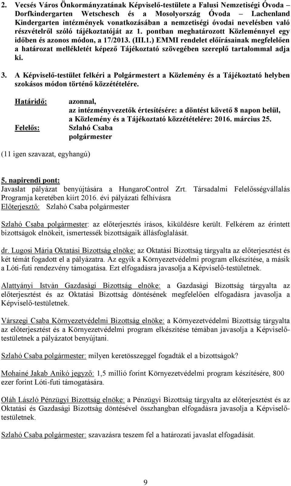 3. A Képviselő-testület felkéri a Polgármestert a Közlemény és a Tájékoztató helyben szokásos módon történő közzétételére.