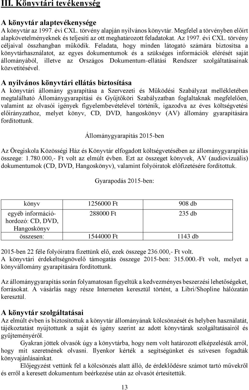 Feladata, hogy minden látogató számára biztosítsa a könyvtárhasználatot, az egyes dokumentumok és a szükséges információk elérését saját állományából, illetve az Országos Dokumentum-ellátási Rendszer