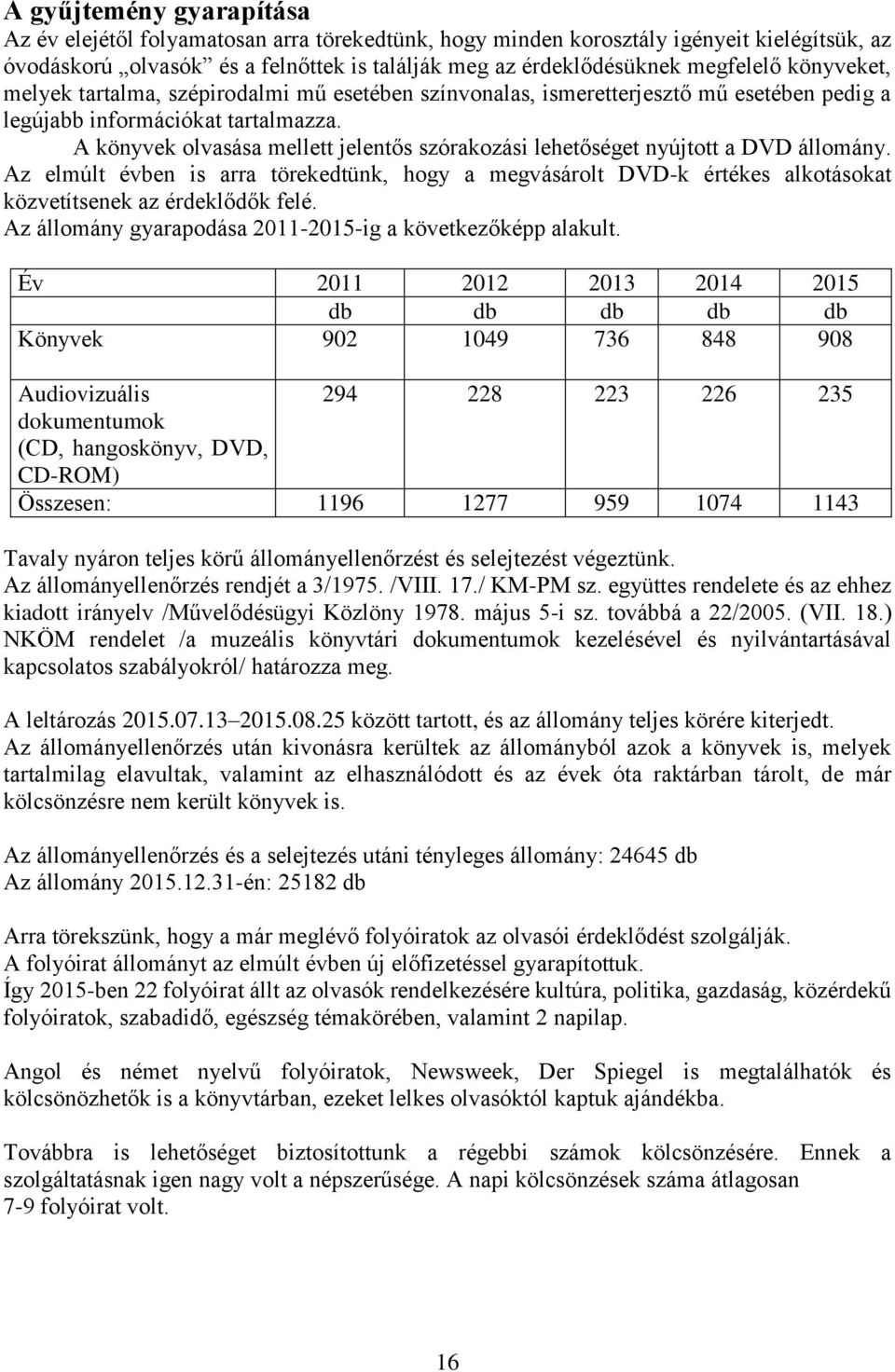 A könyvek olvasása mellett jelentős szórakozási lehetőséget nyújtott a DVD állomány. Az elmúlt évben is arra törekedtünk, hogy a megvásárolt DVD-k értékes alkotásokat közvetítsenek az érdeklődők felé.