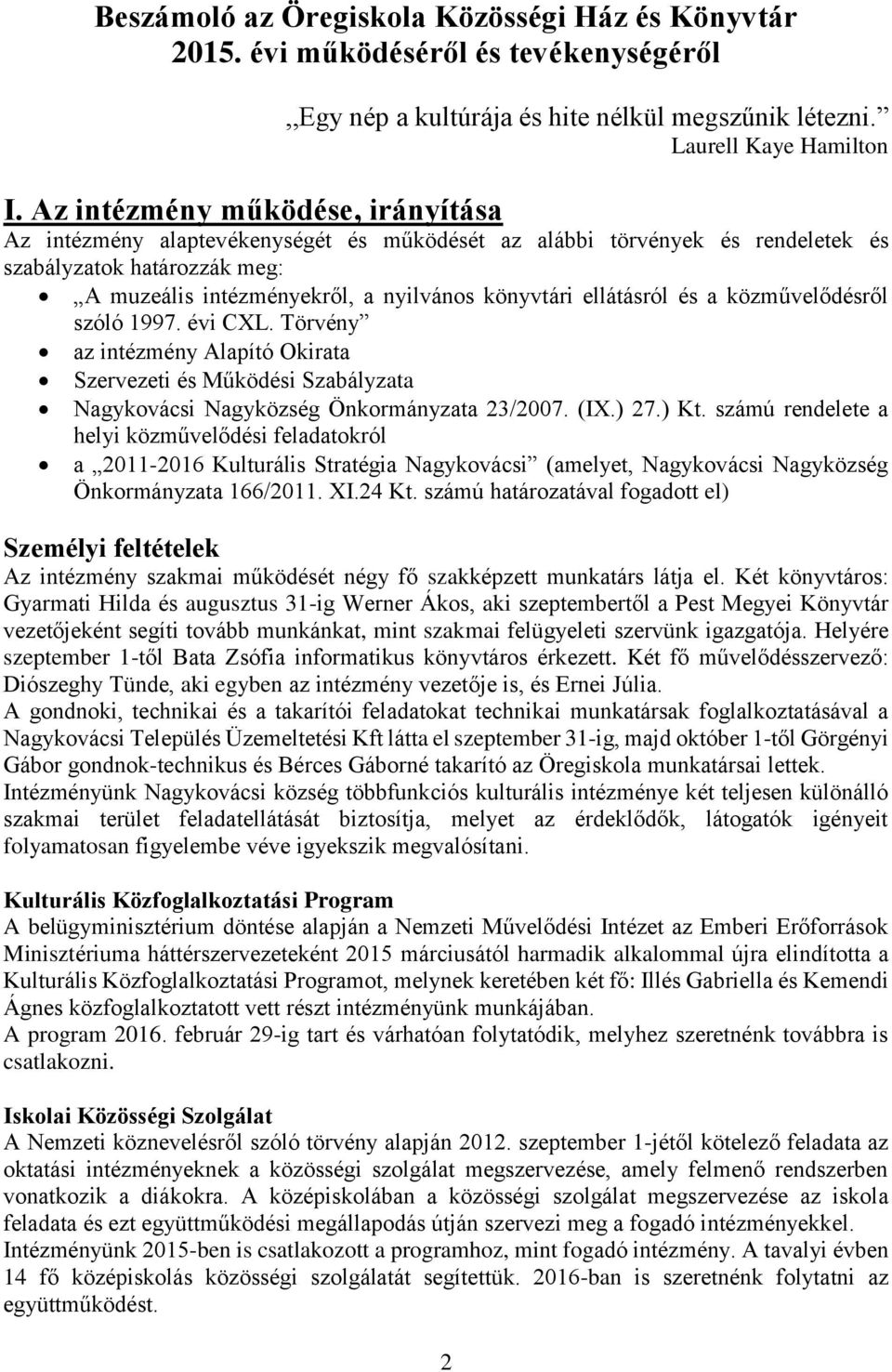 ellátásról és a közművelődésről szóló 1997. évi CXL. Törvény az intézmény Alapító Okirata Szervezeti és Működési Szabályzata Nagykovácsi Nagyközség Önkormányzata 23/2007. (IX.) 27.) Kt.