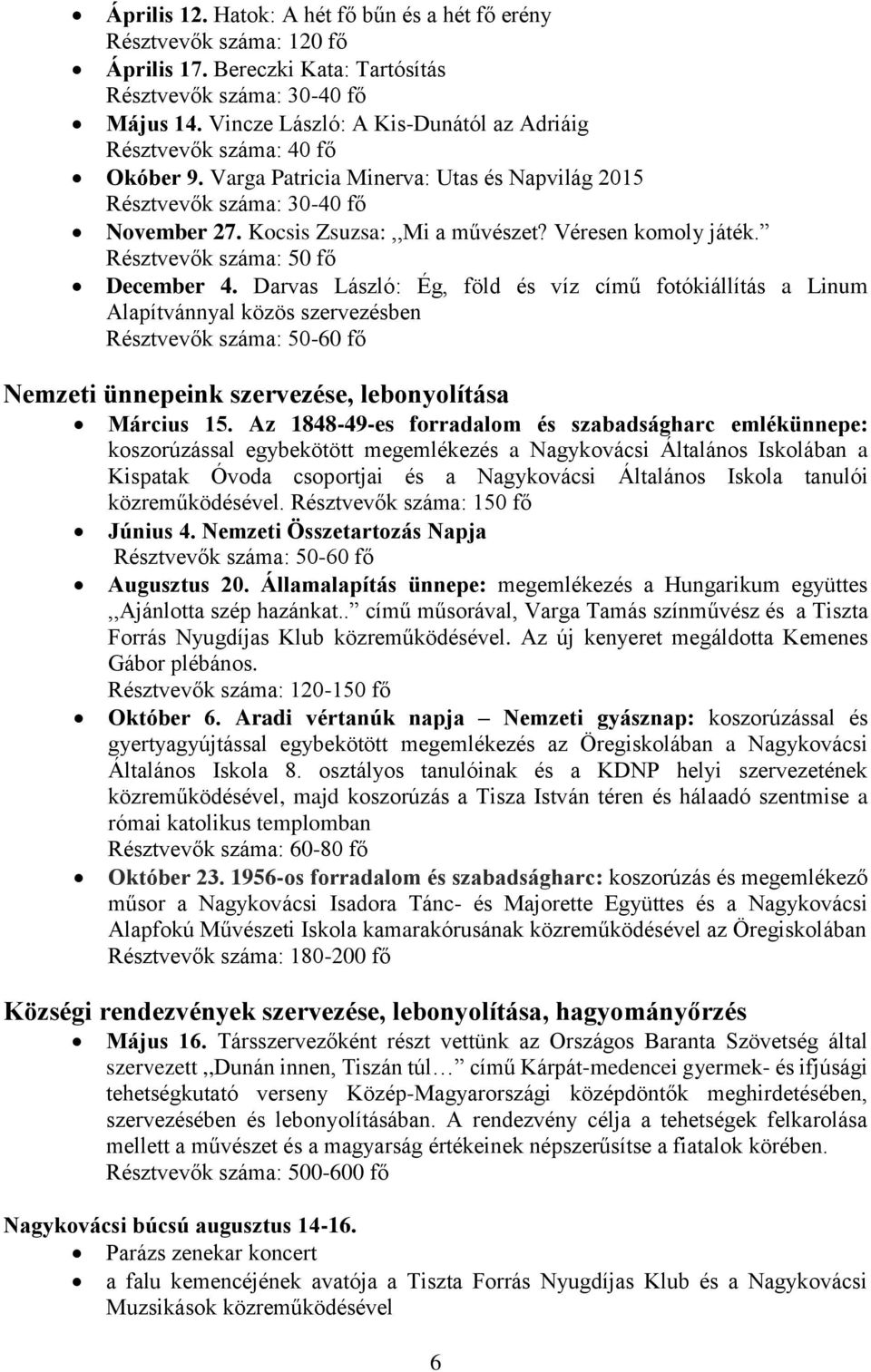 Darvas László: Ég, föld és víz című fotókiállítás a Linum Alapítvánnyal közös szervezésben Résztvevők száma: 50-60 fő Nemzeti ünnepeink szervezése, lebonyolítása Március 15.