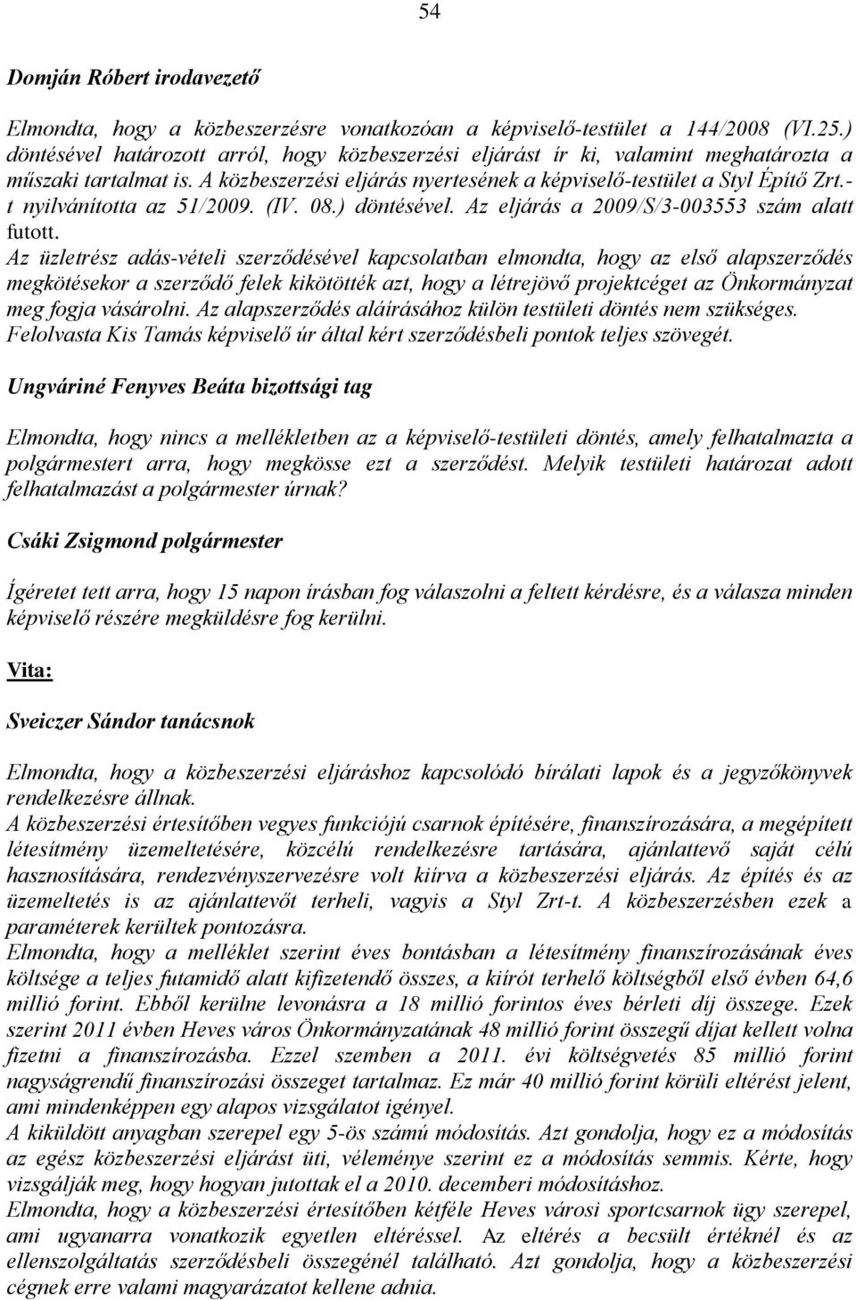 - t nyilvánította az 51/2009. (IV. 08.) döntésével. Az eljárás a 2009/S/3-003553 szám alatt futott.