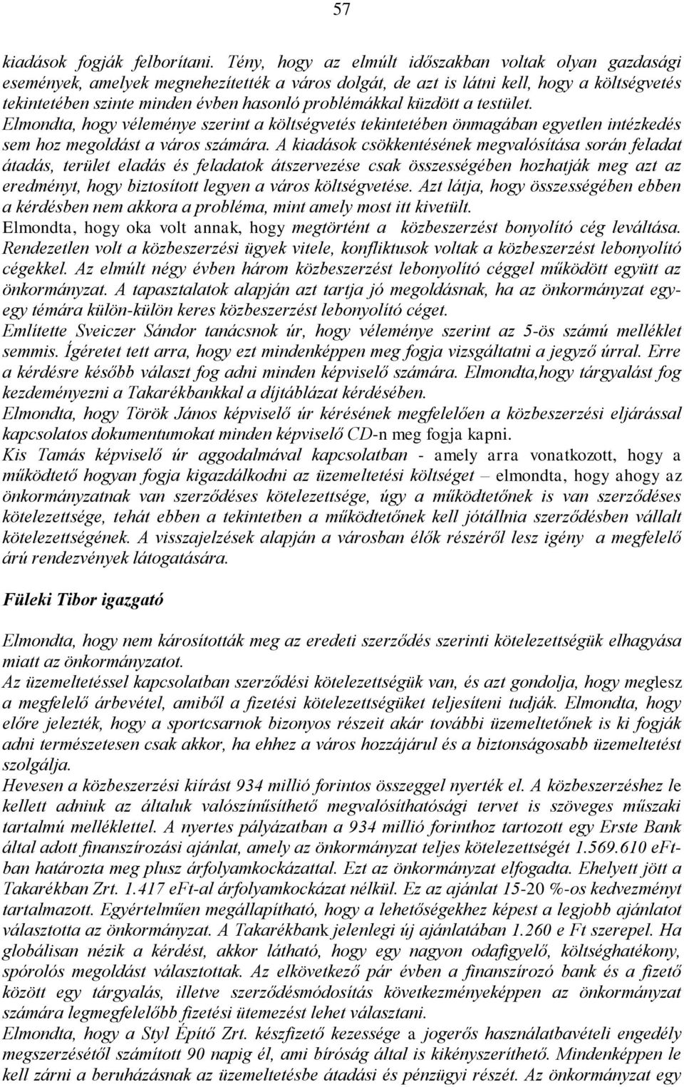 problémákkal küzdött a testület. Elmondta, hogy véleménye szerint a költségvetés tekintetében önmagában egyetlen intézkedés sem hoz megoldást a város számára.