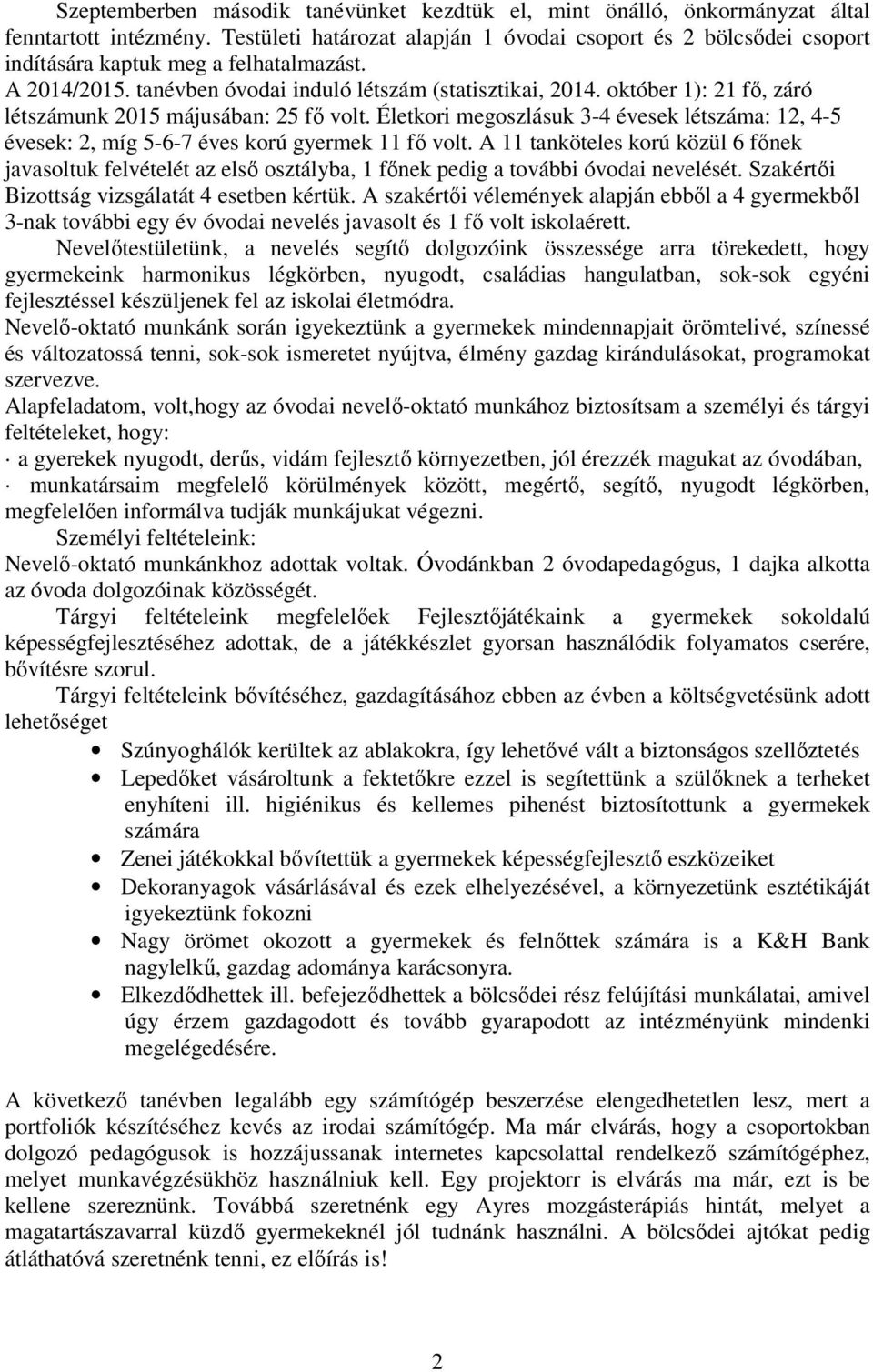 október 1): 21 fő, záró létszámunk 2015 májusában: 25 fő volt. Életkori megoszlásuk 3-4 évesek létszáma: 12, 4-5 évesek: 2, míg 5-6-7 éves korú gyermek 11 fő volt.