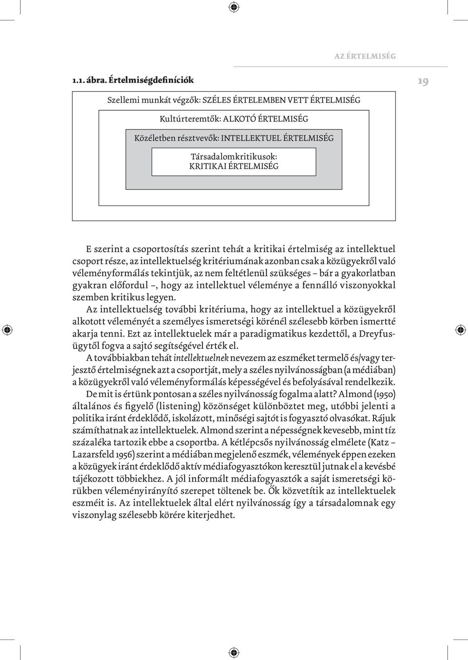 ÉRTELMISÉG E szerint a csoportosítás szerint tehát a kritikai értelmiség az intellektuel csoport része, az intellektuelség kritériumának azonban csak a közügyekről való véleményformálás tekintjük, az