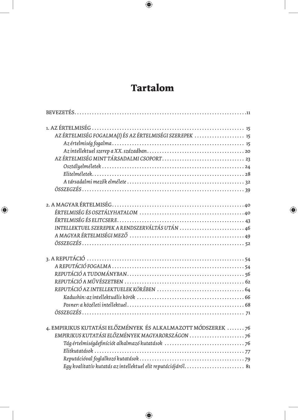 A MAGYAR ÉRTELMISÉG....40 ÉRTELMISÉG ÉS OSZTÁLYHATALOM...40 ÉRTELMISÉG ÉS ELITCSERE....43 INTELLEKTUEL SZEREPEK A RENDSZERVÁLTÁS UTÁN...46 A MAGYAR ÉRTELMISÉGI MEZŐ...49 ÖSSZEGZÉS...52 3. A REPUTÁCIÓ.