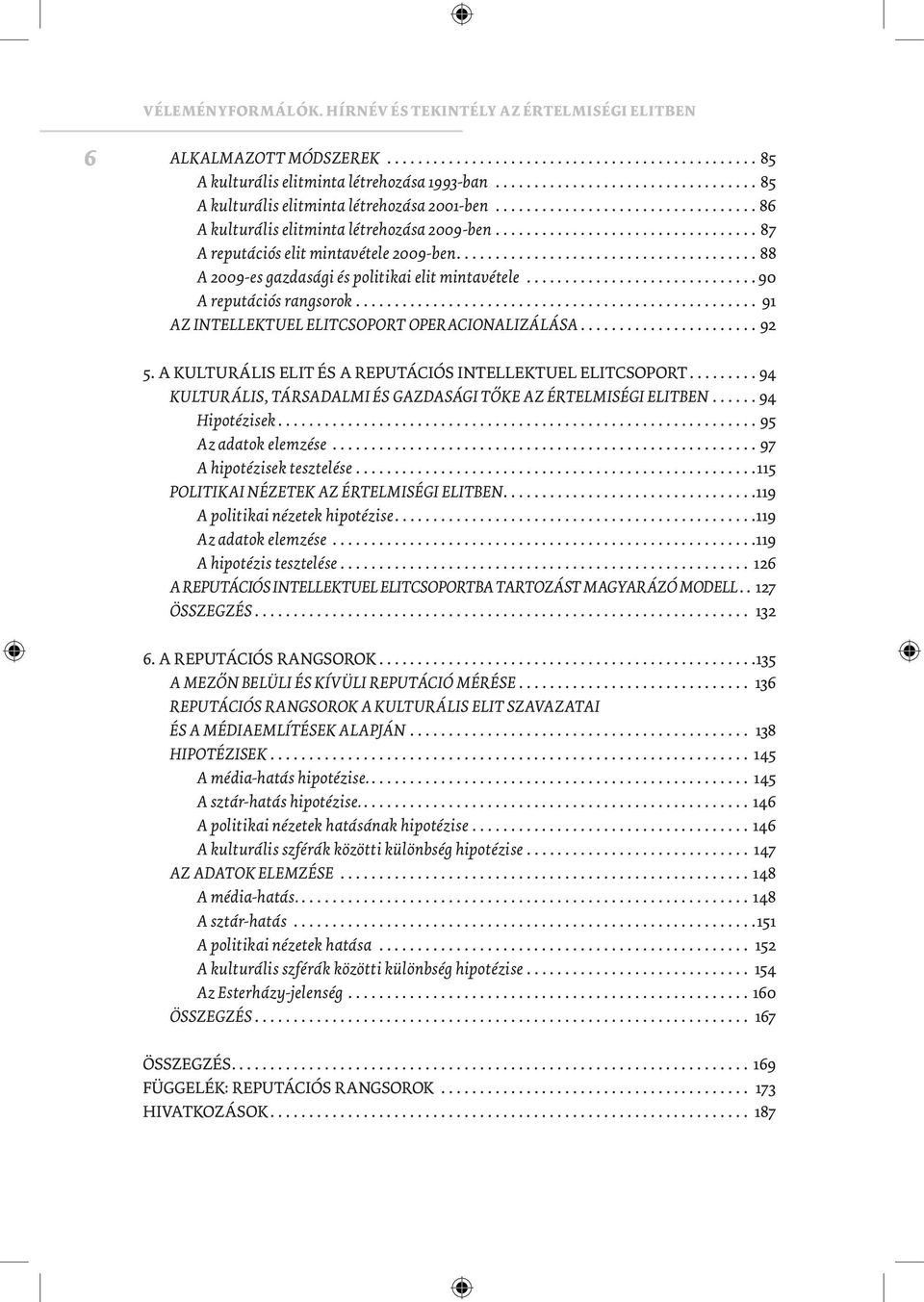 .. 91 AZ INTELLEKTUEL ELITCSOPORT OPERACIONALIZÁLÁSA...92 5. A KULTURÁLIS ELIT ÉS A REPUTÁCIÓS INTELLEKTUEL ELITCSOPORT...94 KULTURÁLIS, TÁRSADALMI ÉS GAZDASÁGI TŐKE AZ ÉRTELMISÉGI ELITBEN.