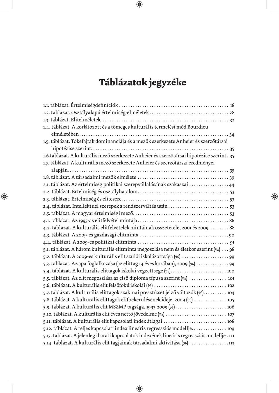 35 1.7. táblázat. A kulturális mező szerkezete Anheier és szerzőtársai eredményei alapján... 35 1.8. táblázat. A társadalmi mezők elmélete...39 2.1. táblázat. Az értelmiség politikai szerepvállalásának szakaszai.