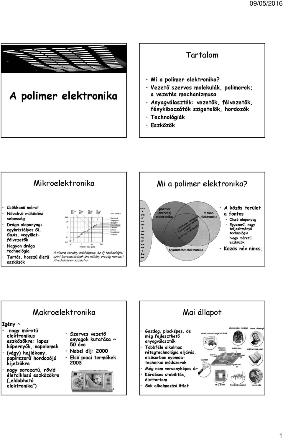 Csökkenő méret Növekvő működési sebesség Drága alapanyag: egykristályos Si, GaAs, vegyületfélvezetők Nagyon drága technológia Tartós, hosszú életű eszközök A Moore törvény másképpen: Az új