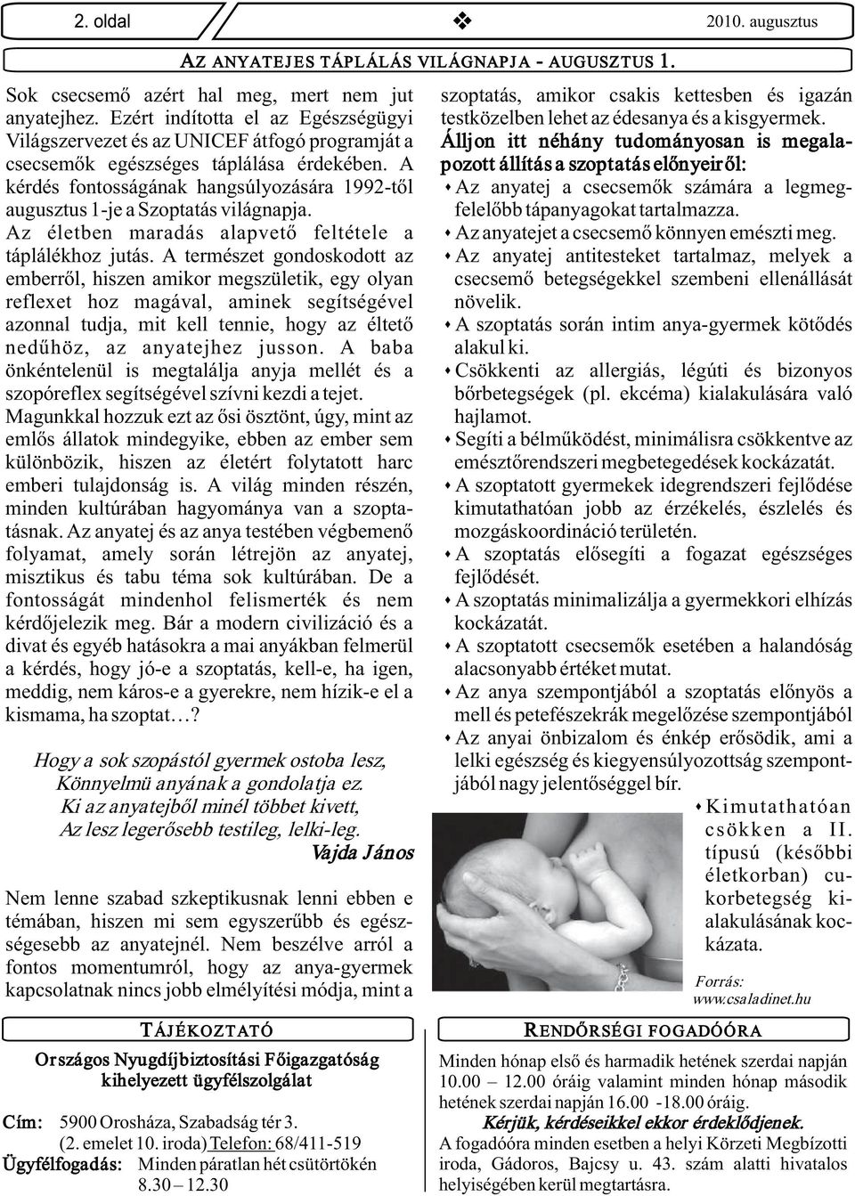 A kérdés fontosságának hangsúlyozására 1992-től augusztus 1-je a Szoptatás világnapja. Az életben maradás alapvető feltétele a táplálékhoz jutás.