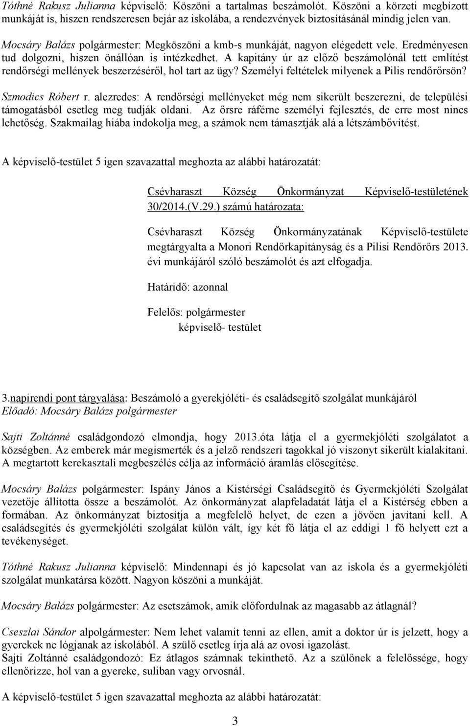 A kapitány úr az előző beszámolónál tett említést rendőrségi mellények beszerzéséről, hol tart az ügy? Személyi feltételek milyenek a Pilis rendőrőrsön? Szmodics Róbert r.