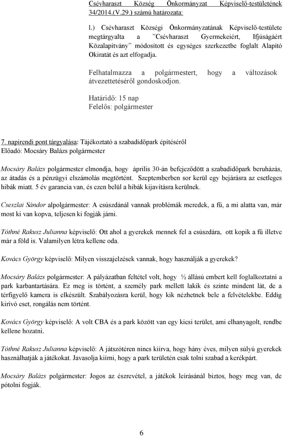 elfogadja. Felhatalmazza a polgármestert, hogy a változások átvezettetéséről gondoskodjon. Határidő: 15 nap 7.