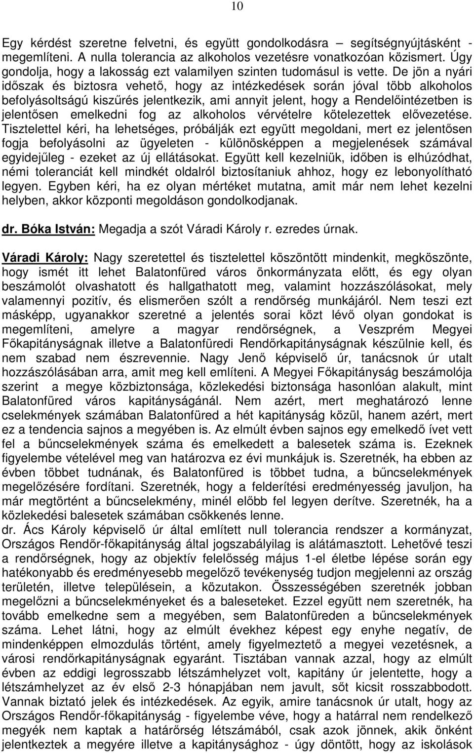 De jön a nyári időszak és biztosra vehető, hogy az intézkedések során jóval több alkoholos befolyásoltságú kiszűrés jelentkezik, ami annyit jelent, hogy a Rendelőintézetben is jelentősen emelkedni