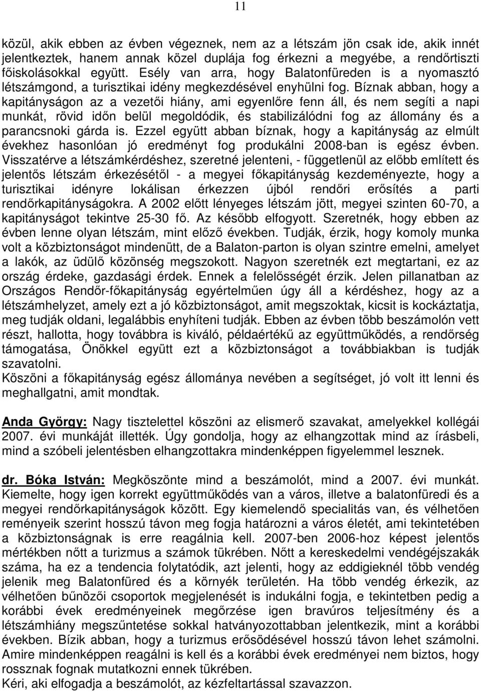 Bíznak abban, hogy a kapitányságon az a vezetői hiány, ami egyenlőre fenn áll, és nem segíti a napi munkát, rövid időn belül megoldódik, és stabilizálódni fog az állomány és a parancsnoki gárda is.