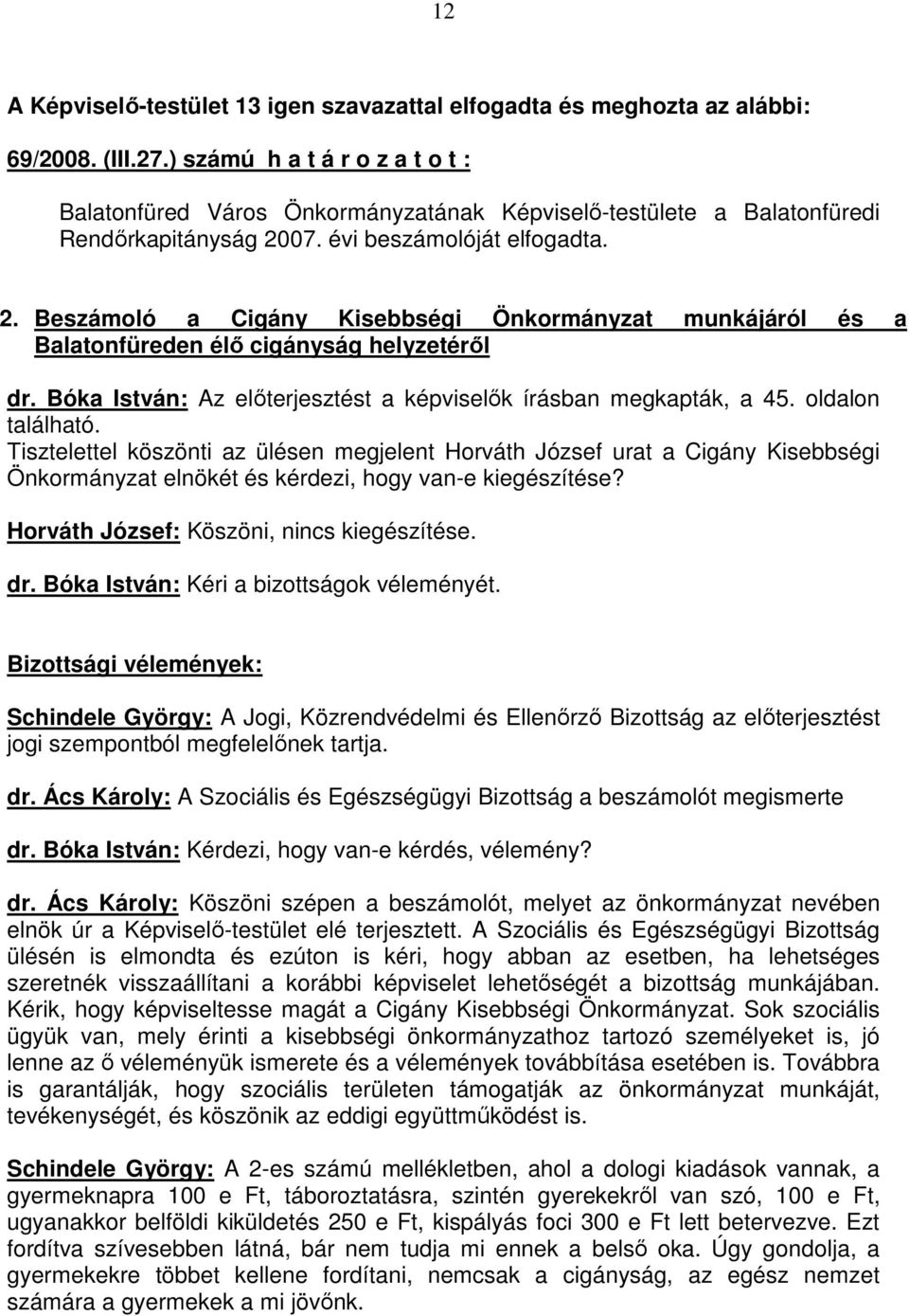 07. évi beszámolóját elfogadta. 2. Beszámoló a Cigány Kisebbségi Önkormányzat munkájáról és a Balatonfüreden élő cigányság helyzetéről dr.