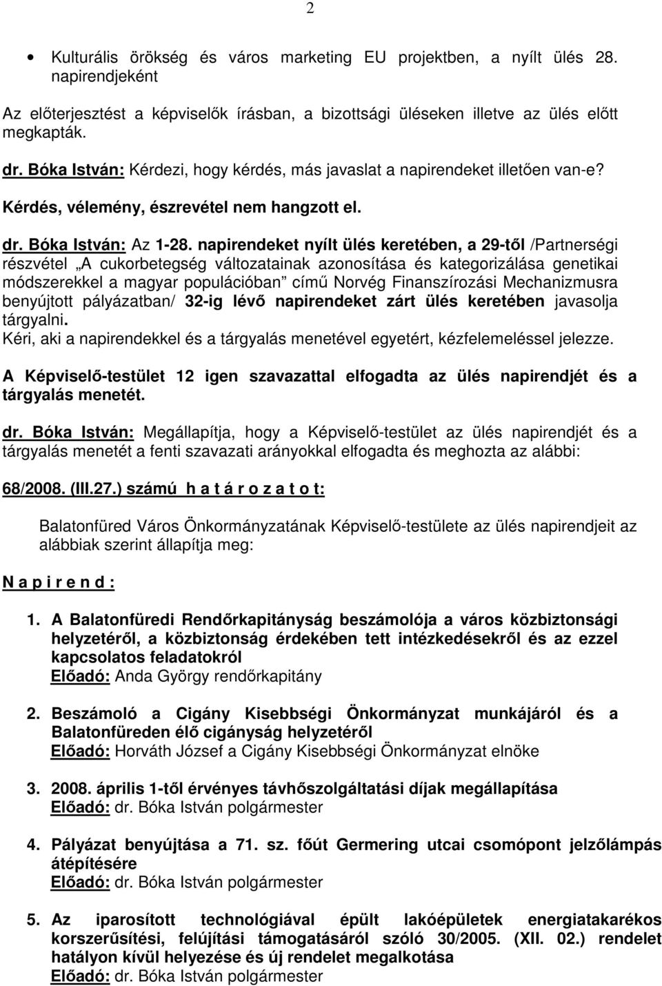 napirendeket nyílt ülés keretében, a 29-től /Partnerségi részvétel A cukorbetegség változatainak azonosítása és kategorizálása genetikai módszerekkel a magyar populációban című Norvég Finanszírozási