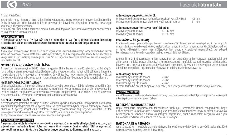 A kerékpár a 6/1990 (IV.12.) KÖHÉM sz. rendelet 116. (1) Előírásai alapján kizárólag a kötelezően előírt tartozékok felszerelése után vehet részt a közúti forgalomban!