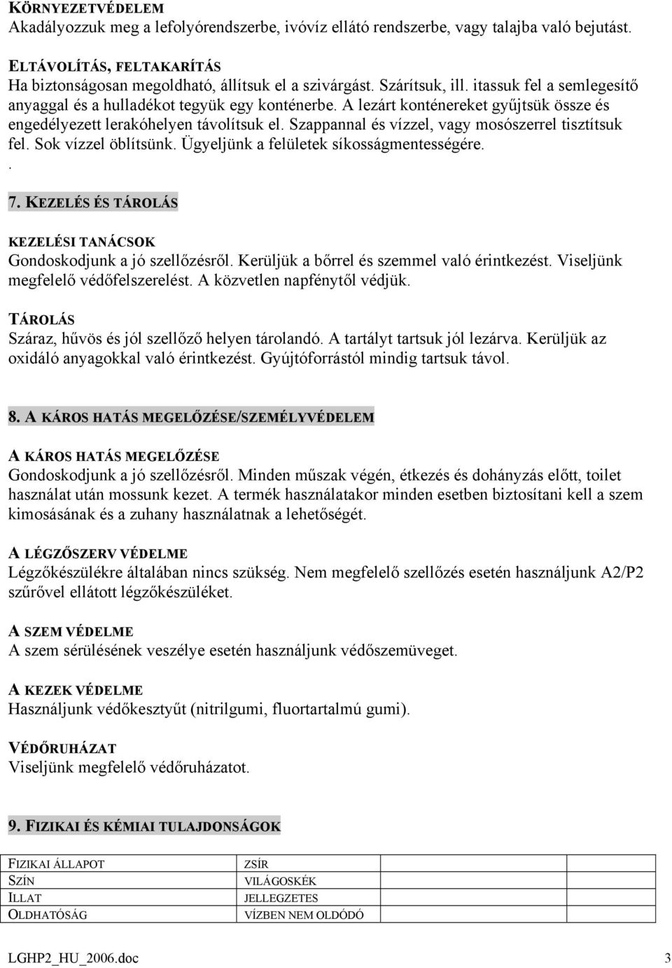 Szappannal és vízzel, vagy mosószerrel tisztítsuk fel. Sok vízzel öblítsünk. Ügyeljünk a felületek síkosságmentességére.. 7. KEZELÉS ÉS TÁROLÁS KEZELÉSI TANÁCSOK Gondoskodjunk a jó szellőzésről.