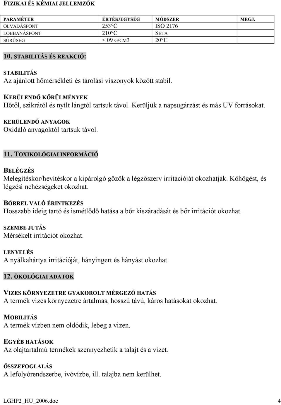 Kerüljük a napsugárzást és más UV forrásokat. KERÜLENDŐ ANYAGOK Oxidáló anyagoktól tartsuk távol. 11.