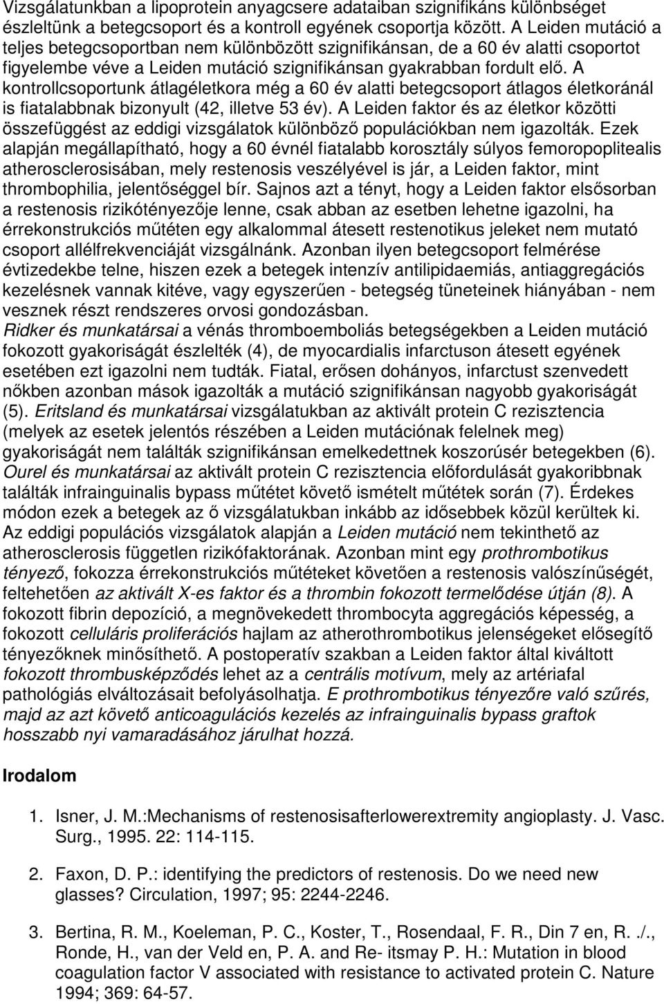 A kontrollcsoportunk átlagéletkora még a 60 év alatti betegcsoport átlagos életkoránál is fiatalabbnak bizonyult (42, illetve 53 év).