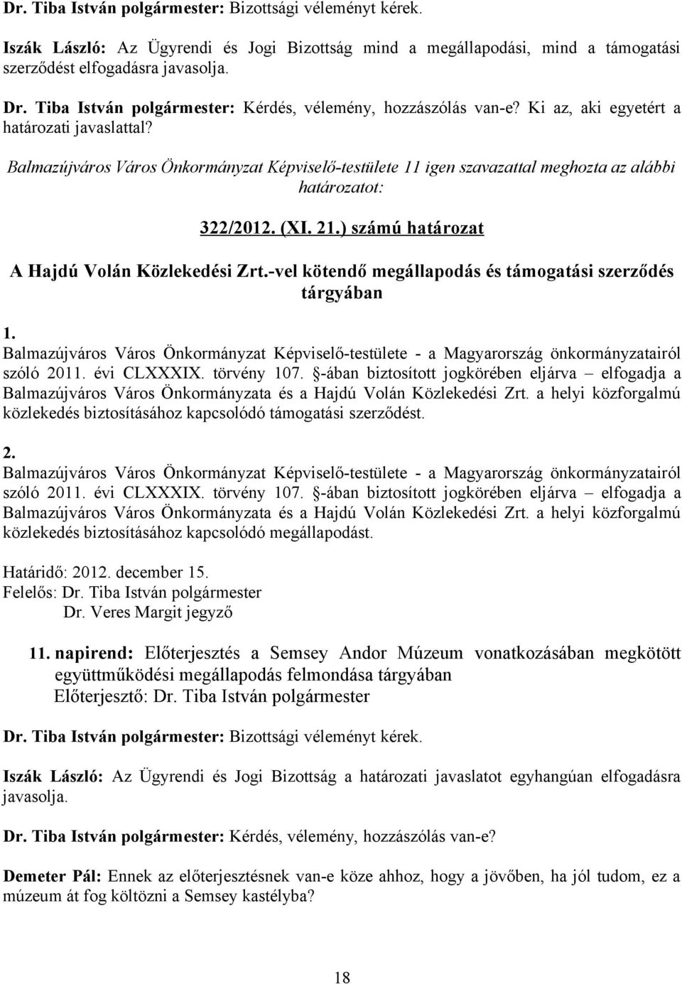 Balmazújváros Város Önkormányzat Képviselő-testülete 11 igen szavazattal meghozta az alábbi határozatot: 322/2012. (XI. 21.) számú határozat A Hajdú Volán Közlekedési Zrt.