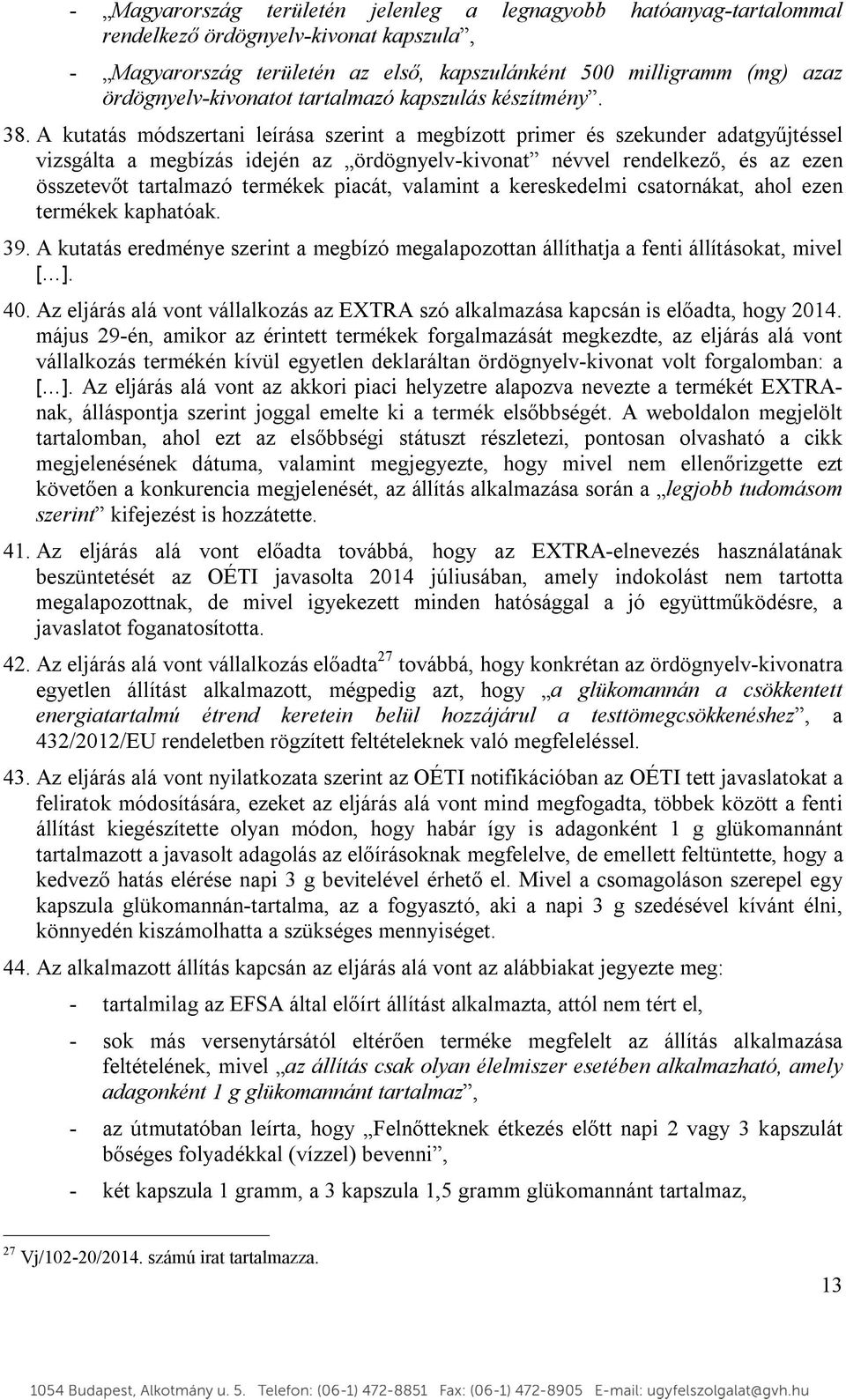 A kutatás módszertani leírása szerint a megbízott primer és szekunder adatgyűjtéssel vizsgálta a megbízás idején az ördögnyelv-kivonat névvel rendelkező, és az ezen összetevőt tartalmazó termékek