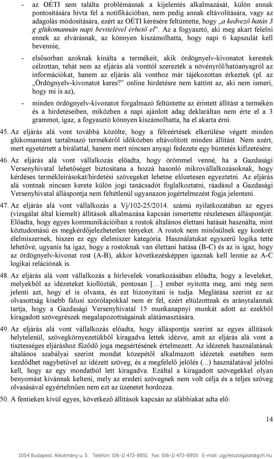 Az a fogyasztó, aki meg akart felelni ennek az elvárásnak, az könnyen kiszámolhatta, hogy napi 6 kapszulát kell bevennie, - elsősorban azoknak kínálta a termékeit, akik ördögnyelv-kivonatot kerestek