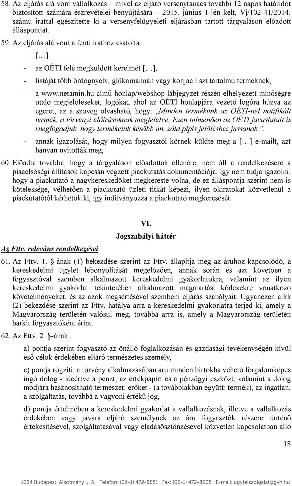 Az eljárás alá vont a fenti irathoz csatolta - [ ] - az OÉTI felé megküldött kérelmét [ ], - listáját több ördögnyelv, glükomannán vagy konjac liszt tartalmú terméknek, - a www.netamin.