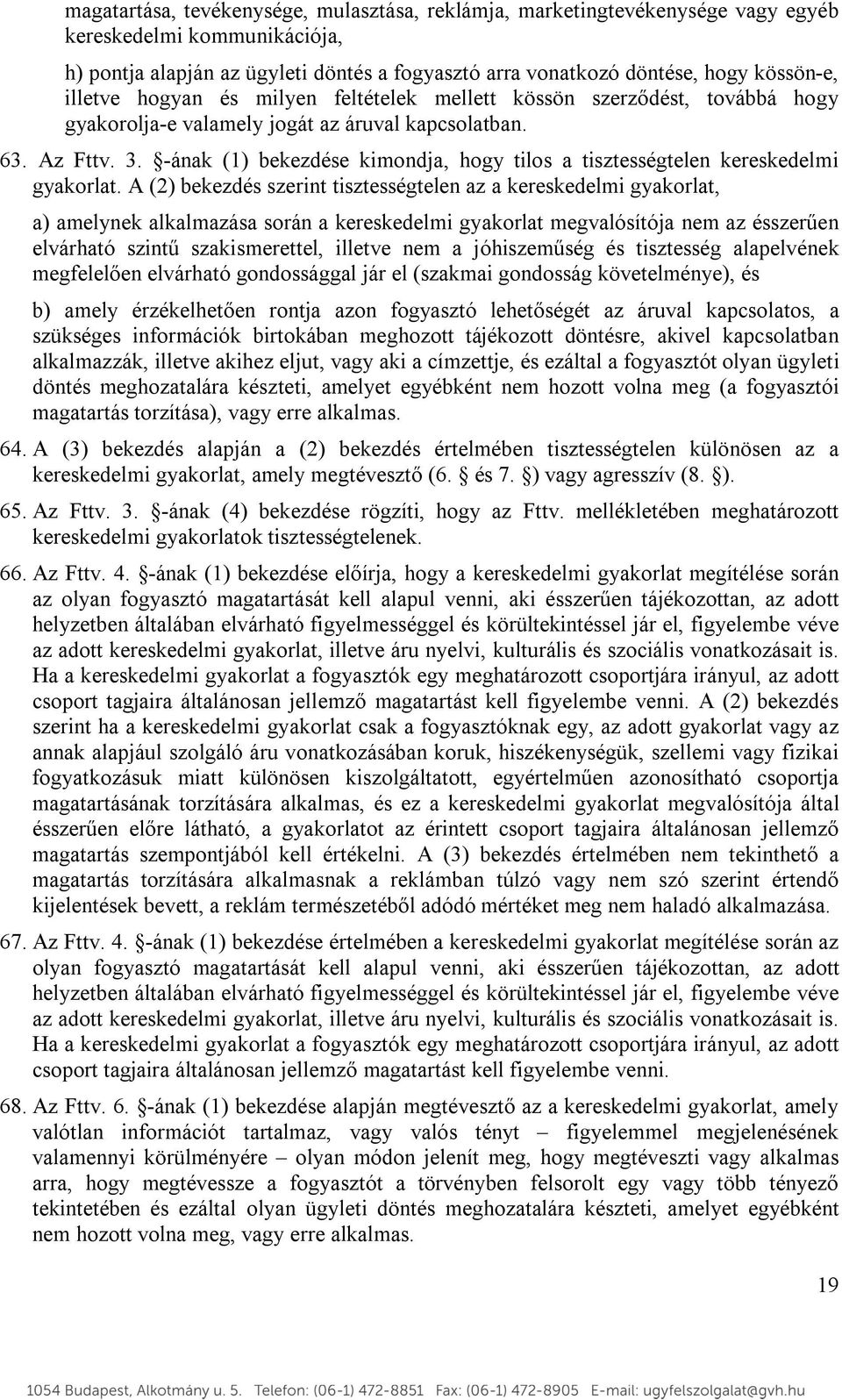 -ának (1) bekezdése kimondja, hogy tilos a tisztességtelen kereskedelmi gyakorlat.