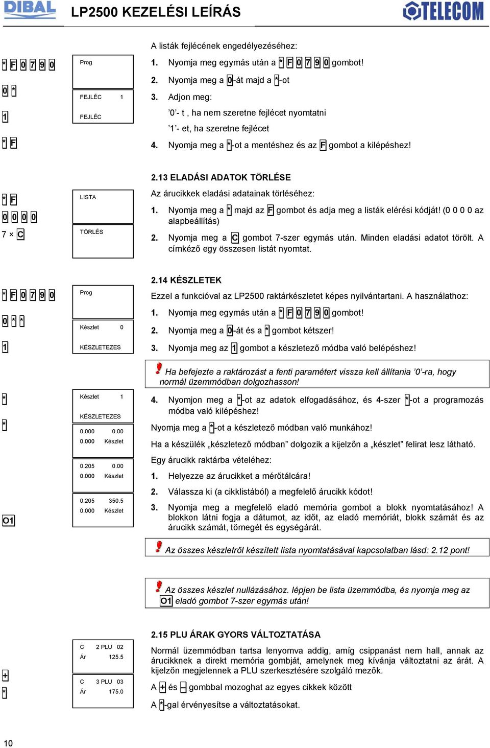 * F 0 0 0 0 7 C LISTA TÖRLÉS 13 ELADÁSI ADATOK TÖRLÉSE Az árucikkek eladási adatainak törléséhez: Nyomja meg a * majd az F gombot és adja meg a listák elérési kódját!