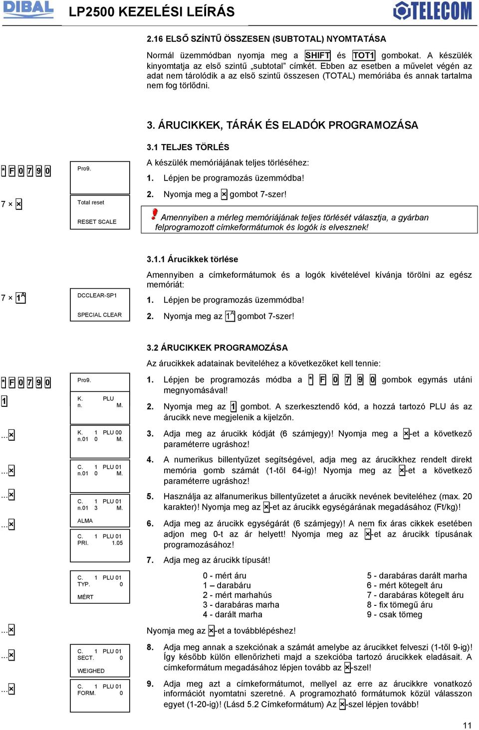 Total reset RESET SCALE 3.1 TELJES TÖRLÉS A készülék memóriájának teljes törléséhez: Lépjen be programozás üzemmódba! Nyomja meg a gombot 7-szer!