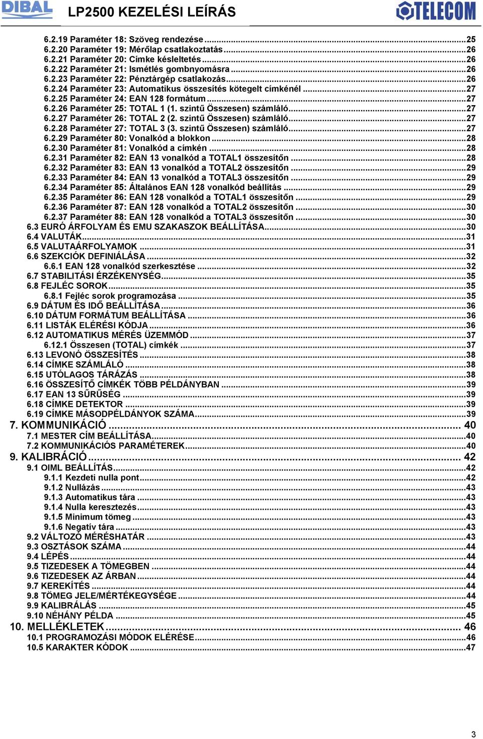 ..27 6.28 Paraméter 27: TOTAL 3 (3. szintű Összesen) számláló...27 6.29 Paraméter 80: Vonalkód a blokkon...28 6.30 Paraméter 81: Vonalkód a címkén...28 6.31 Paraméter 82: EAN 13 vonalkód a TOTAL1 összesítőn.