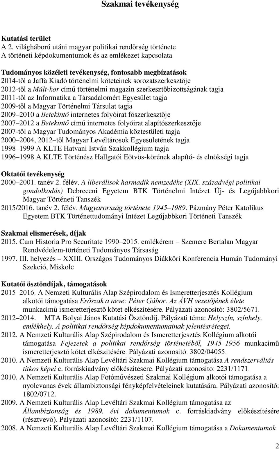 köteteinek sorozatszerkesztője 2012-től a Múlt-kor című történelmi magazin szerkesztőbizottságának tagja 2011-től az Informatika a Társadalomért Egyesület tagja 2009-től a Magyar Történelmi Társulat