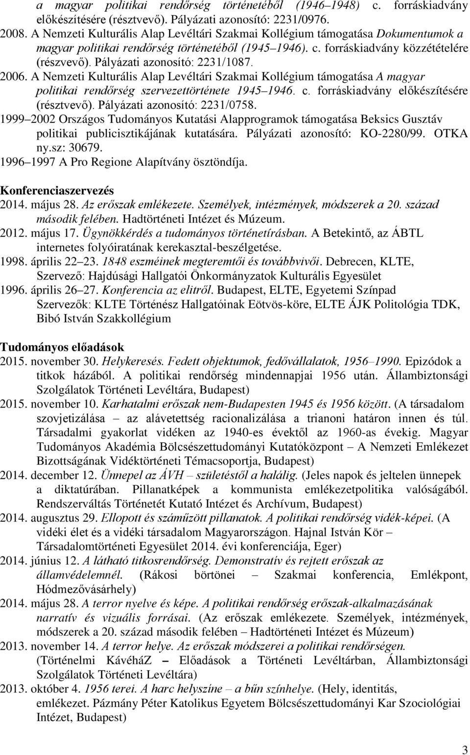 Pályázati azonosító: 2231/1087. 2006. A Nemzeti Kulturális Alap Levéltári Szakmai Kollégium támogatása A magyar politikai rendőrség szervezettörténete 1945 1946. c.