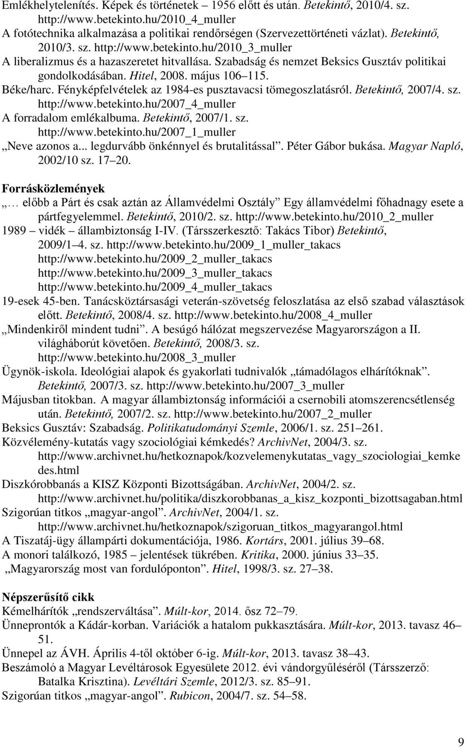 Béke/harc. Fényképfelvételek az 1984-es pusztavacsi tömegoszlatásról. Betekintő, 2007/4. sz. http://www.betekinto.hu/2007_4_muller A forradalom emlékalbuma. Betekintő, 2007/1. sz. http://www.betekinto.hu/2007_1_muller Neve azonos a.