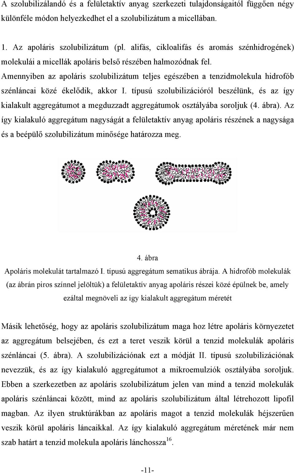 Amennyiben az apoláris szolubilizátum teljes egészében a tenzidmolekula hidrofób szénláncai közé ékelődik, akkor I.