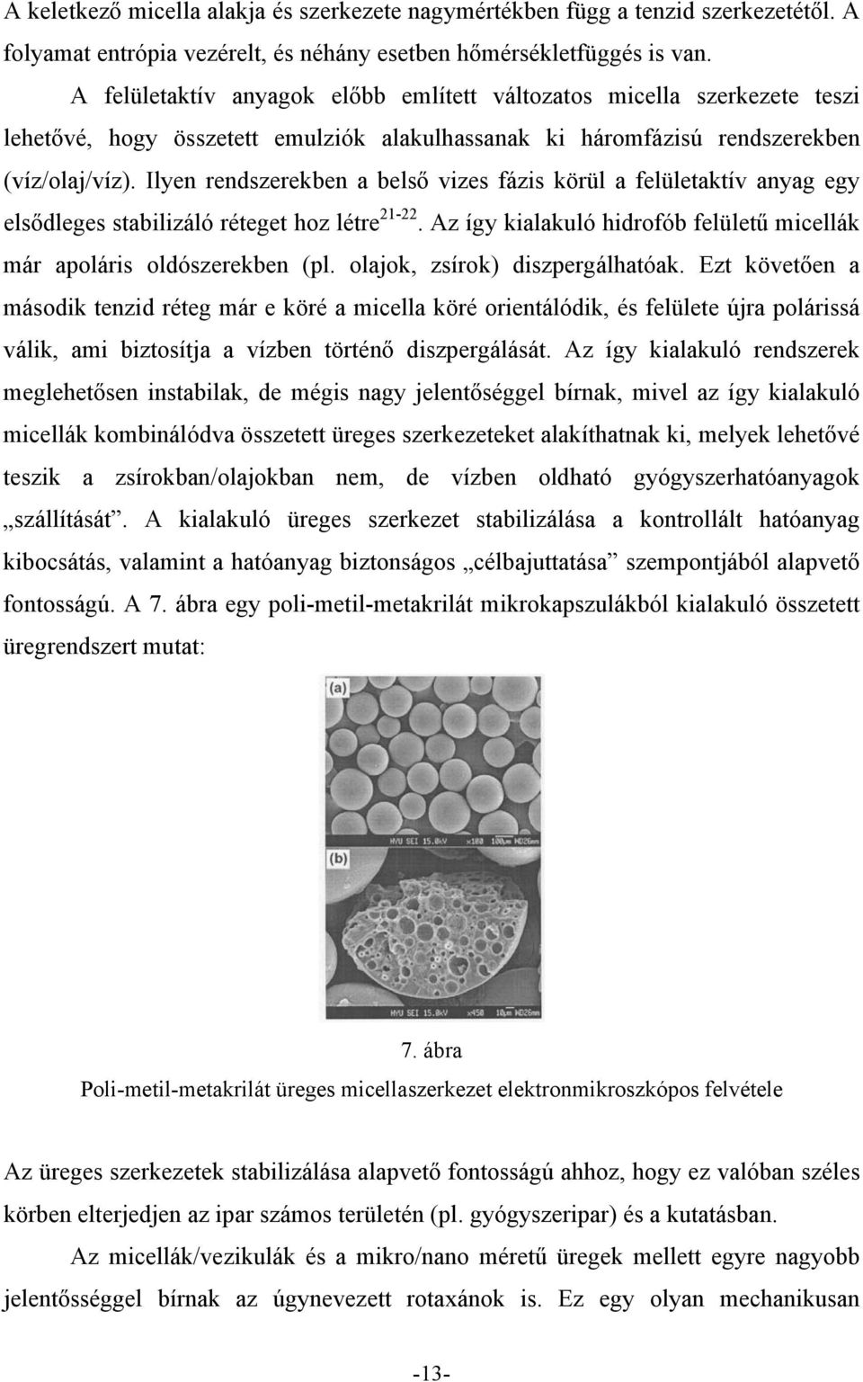 Ilyen rendszerekben a belső vizes fázis körül a felületaktív anyag egy elsődleges stabilizáló réteget hoz létre 1-. Az így kialakuló hidrofób felületű micellák már apoláris oldószerekben (pl.