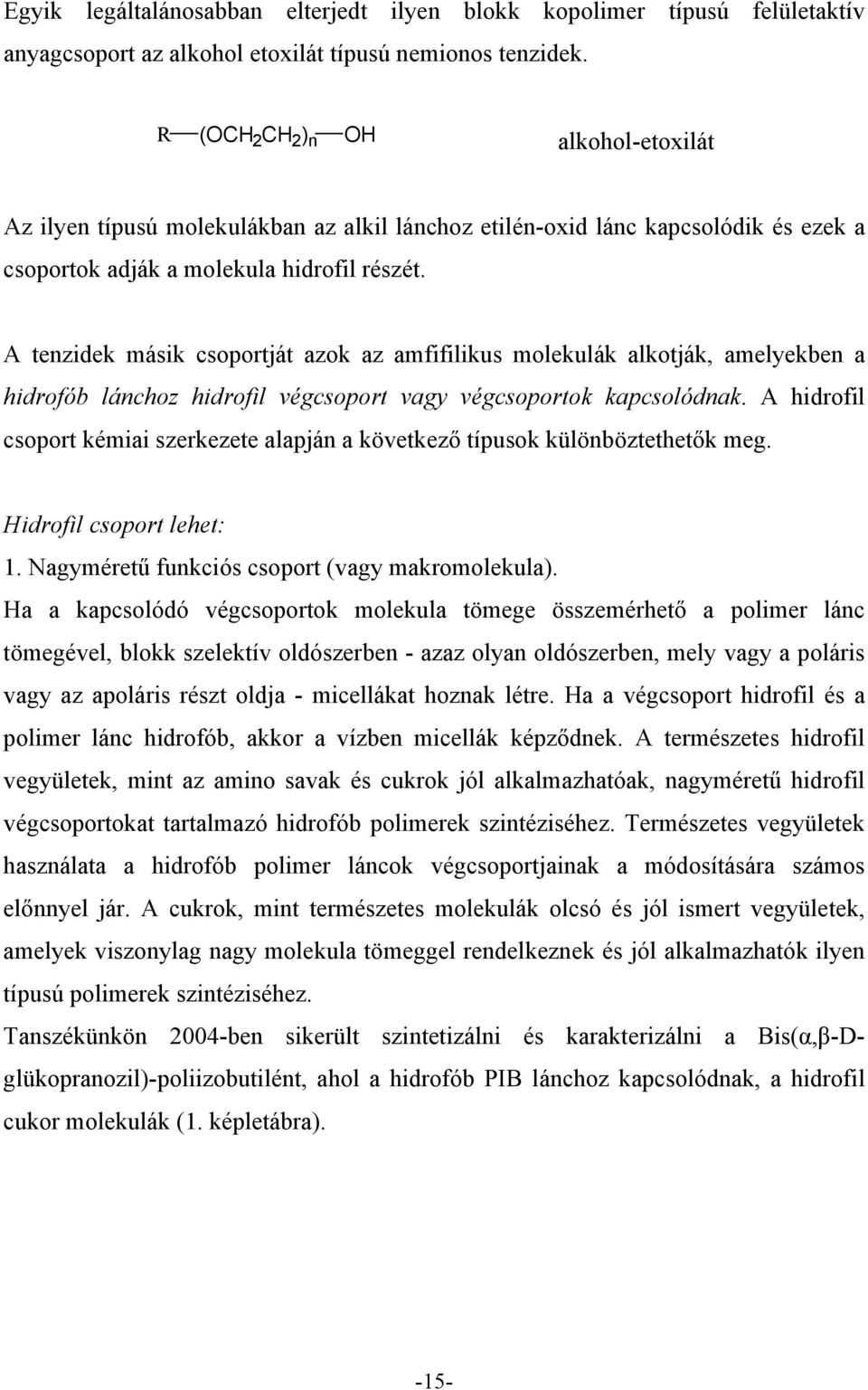 A tenzidek másik csoportját azok az amfifilikus molekulák alkotják, amelyekben a hidrofób lánchoz hidrofil végcsoport vagy végcsoportok kapcsolódnak.