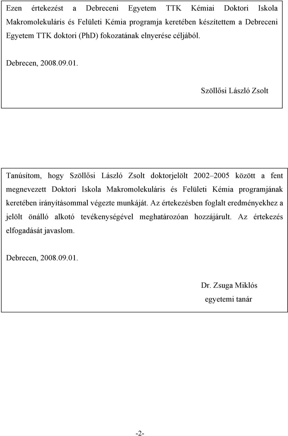 Szöllősi László Zsolt Tanúsítom, hogy Szöllősi László Zsolt doktorjelölt 00 005 között a fent megnevezett Doktori Iskola Makromolekuláris és Felületi Kémia