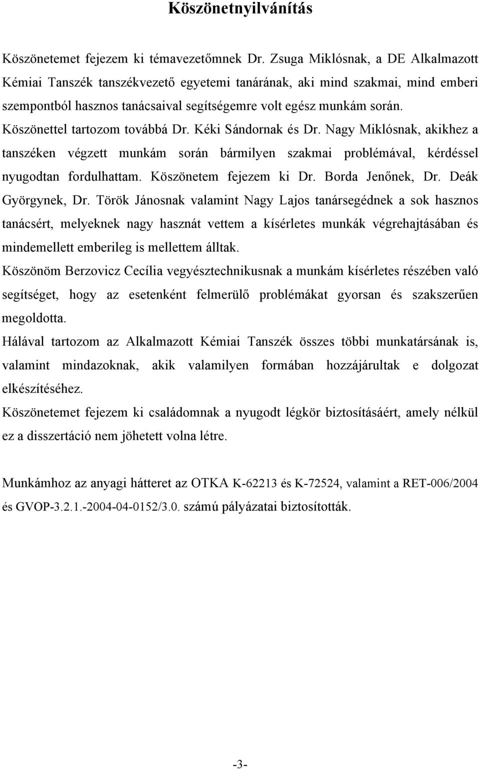 Köszönettel tartozom továbbá Dr. Kéki Sándornak és Dr. Nagy Miklósnak, akikhez a tanszéken végzett munkám során bármilyen szakmai problémával, kérdéssel nyugodtan fordulhattam.