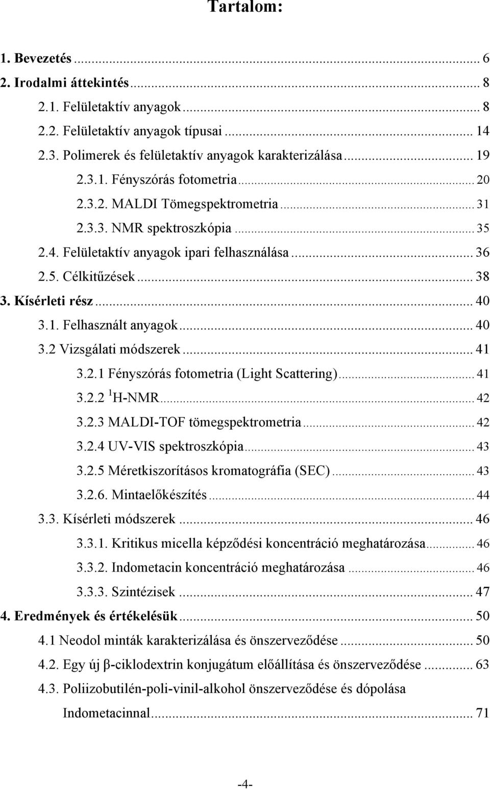 .. 41 3..1 Fényszórás fotometria (Light Scattering)... 41 3.. 1 H-NMR... 4 3..3 MALDI-TF tömegspektrometria... 4 3..4 UV-VIS spektroszkópia... 43 3..5 Méretkiszorításos kromatográfia (SEC)... 43 3..6.