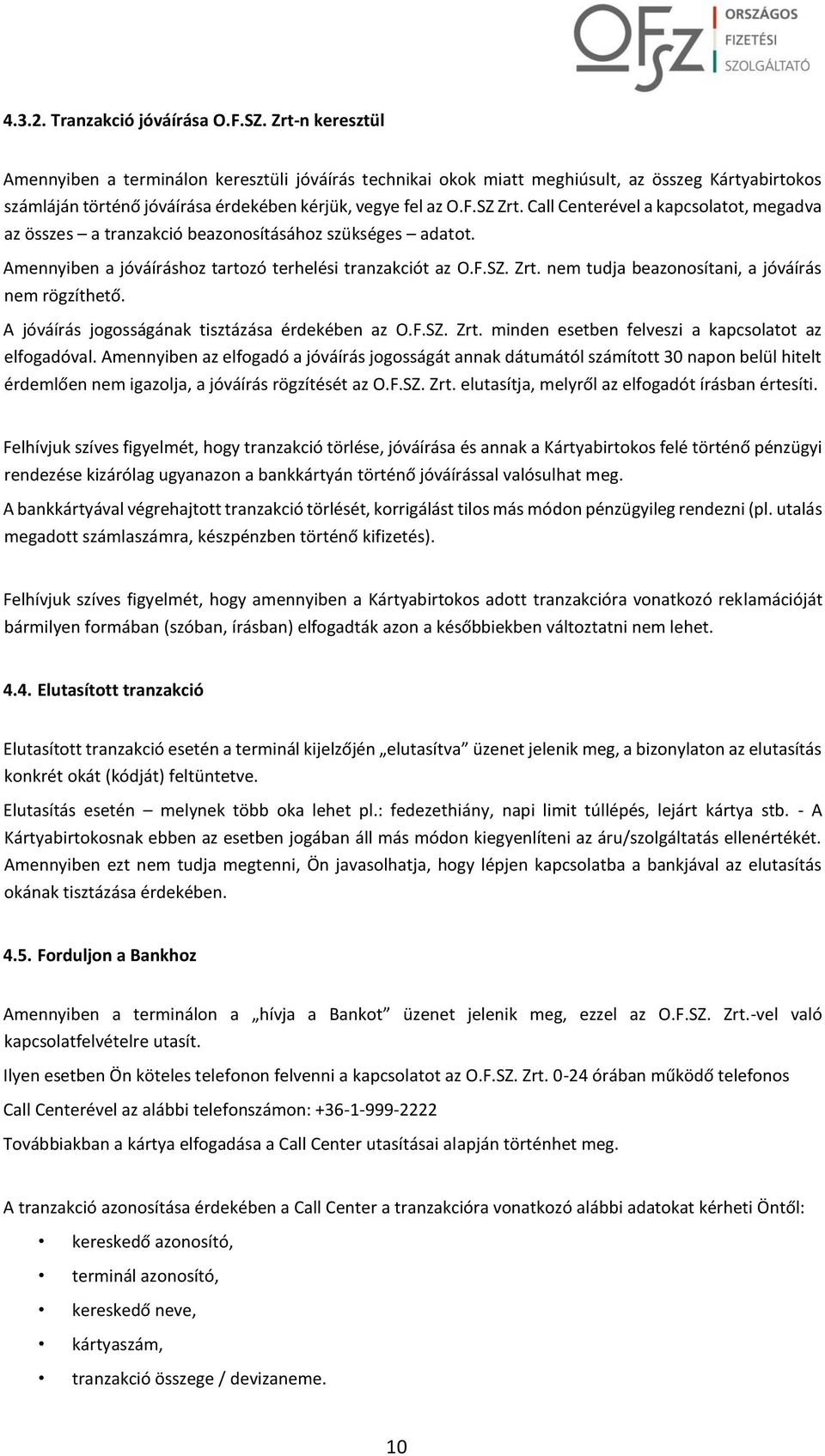 Call Centerével a kapcsolatot, megadva az összes a tranzakció beazonosításához szükséges adatot. Amennyiben a jóváíráshoz tartozó terhelési tranzakciót az O.F.SZ. Zrt.