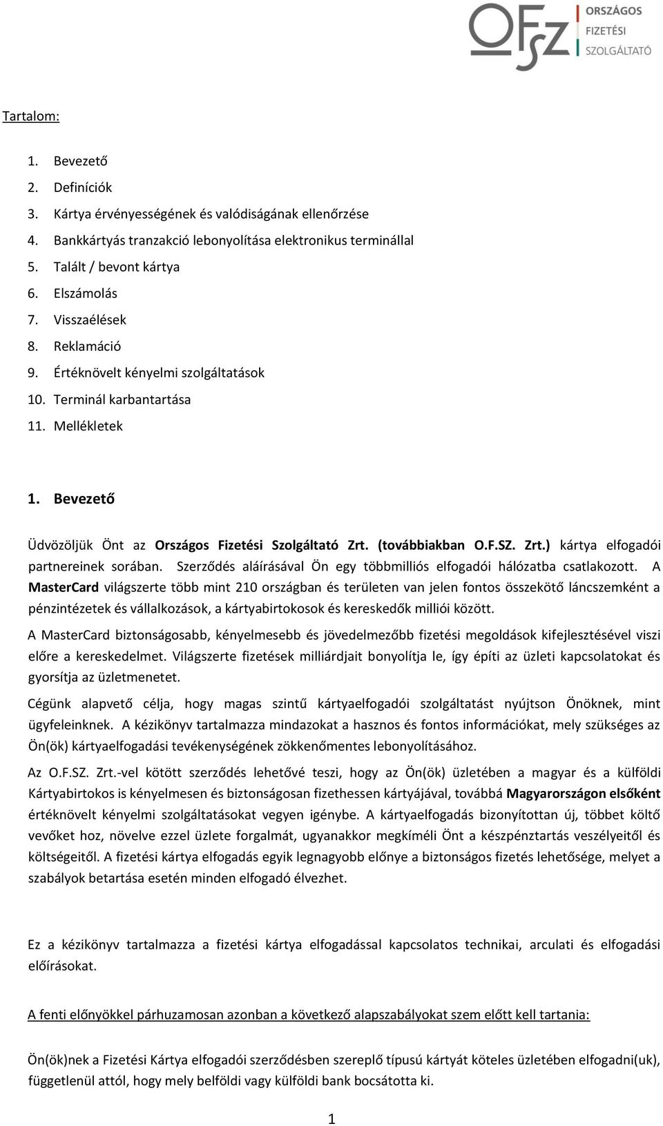 (továbbiakban O.F.SZ. Zrt.) kártya elfogadói partnereinek sorában. Szerződés aláírásával Ön egy többmilliós elfogadói hálózatba csatlakozott.